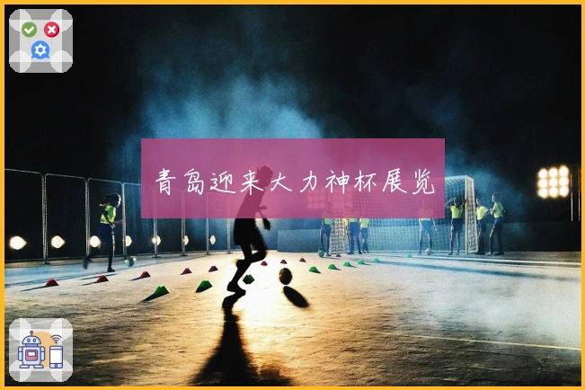 青岛迎来大力神杯展览