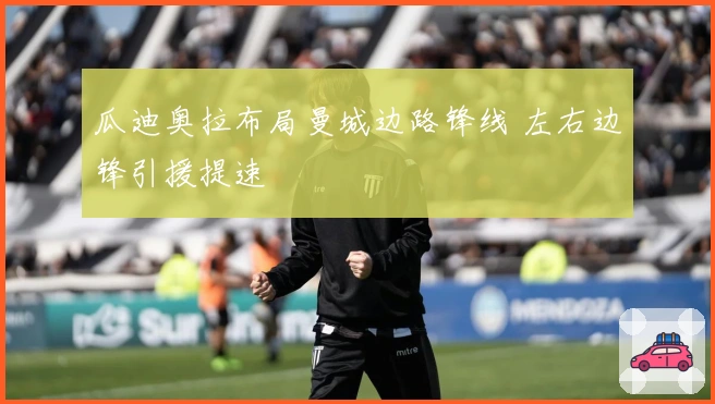 瓜迪奥拉布局曼城边路锋线 左右边锋引援提速